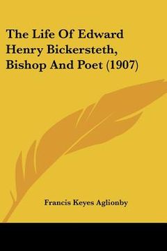 portada the life of edward henry bickersteth, bishop and poet (1907) (en Inglés)