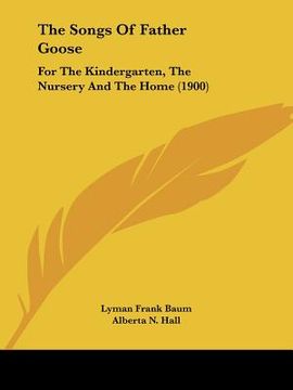 portada the songs of father goose: for the kindergarten, the nursery and the home (1900) (in English)