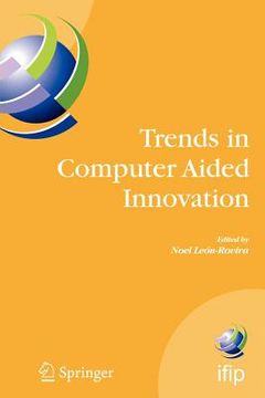 portada trends in computer aided innovation: second ifip working conference on computer aided innovation, october 8-9 2007, michigan, usa (en Inglés)