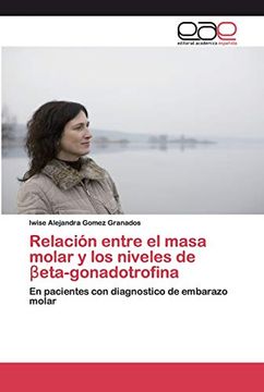portada Relación Entre el Masa Molar y los Niveles de ΒEta-Gonadotrofina: En Pacientes con Diagnostico de Embarazo Molar