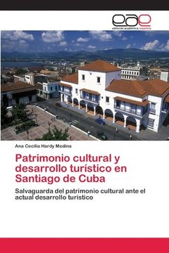 portada Patrimonio Cultural Y Desarrollo Turístico En Santiago De Cuba: Salvaguarda Del Patrimonio Cultural Ante El Actual Desarrollo Turístico (spanish Edition)