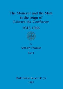 portada The Moneyer and the Mint in the Reign of Edward the Confessor 1042-1066, Part i (en Inglés)