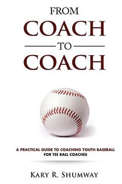 portada From Coach to Coach: A Practical Guide to Coaching Youth Baseball for Tee Ball Coaches (in English)