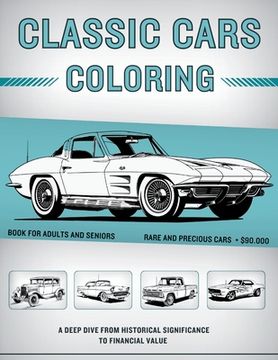 portada Classic Cars Coloring Book for Adults and Seniors: $90,000+ Rare and Precious Muscle Cars, Vintage Cars & Classic Trucks - A Deep Dive from Historical