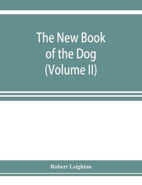 portada The new book of the dog; a comprehensive natural history of British dogs and their foreign relatives, with chapters on law, breeding, kennel managemen