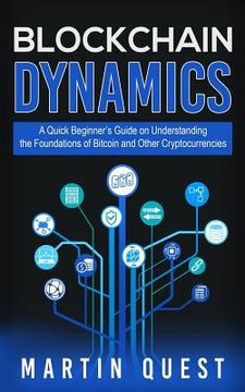 portada Blockchain Dynamics: A Quick Beginner's Guide on Understanding the Foundations of Bitcoin and Other Cryptocurrencies