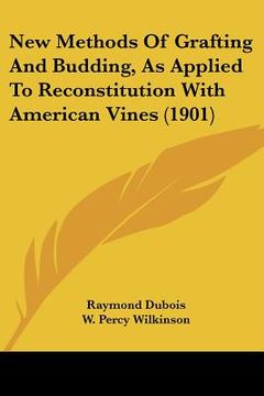 portada new methods of grafting and budding, as applied to reconstitution with american vines (1901) (en Inglés)