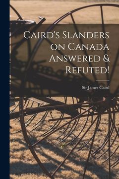 portada Caird's Slanders on Canada Answered & Refuted! [microform] (en Inglés)