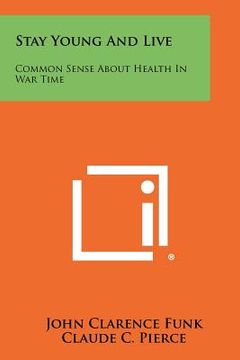 portada stay young and live: common sense about health in war time (en Inglés)