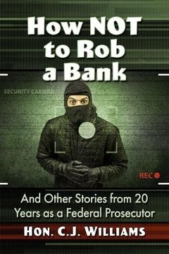 portada How not to rob a Bank: And Other Stories From 20 Years as a Federal Prosecutor 