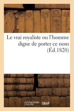 portada Le Vrai Royaliste Ou l'Homme Digne de Porter CE Nom (en Francés)