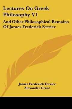 portada lectures on greek philosophy v1: and other philosophical remains of james frederick ferrier