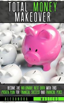 portada The Total Money Makeover: Become the Millionaire Next Door With This Proven Plan for Financial Success and Financial Peace (en Inglés)