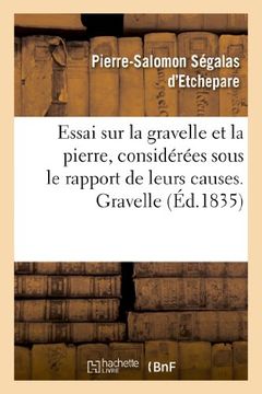 portada Essai Sur La Gravelle Et La Pierre, Considerees Sous Le Rapport de Leurs Causes. Gravelle (Sciences)