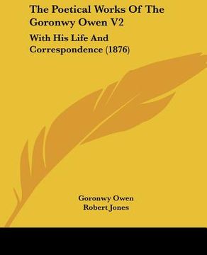portada the poetical works of the goronwy owen v2: with his life and correspondence (1876) (in English)