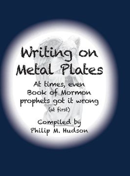 portada Writing on Metal Plates: At times, even Book of Mormon prophets got it wrong (en Inglés)