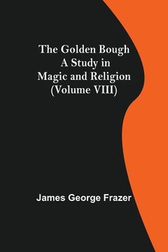 portada The Golden Bough: A Study in Magic and Religion (Volume VIII) (en Inglés)