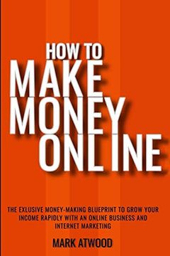 portada How to Make Money Online: The Exclusive Money Making Blueprint to Grow Your Income Rapidly With an Online Business and Internet Marketi (en Inglés)