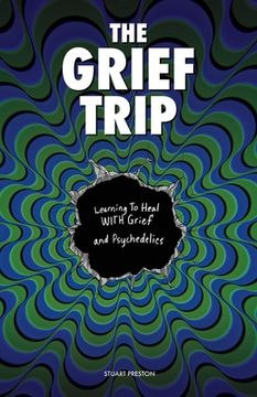 portada The Grief Trip: Learning To Heal WITH Grief and Psychedelics (en Inglés)