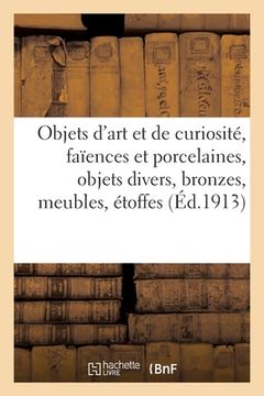 portada Objets d'Art Et de Curiosité, Faïences Et Porcelaines, Objets Divers, Bronzes, Meubles, Étoffes (in French)