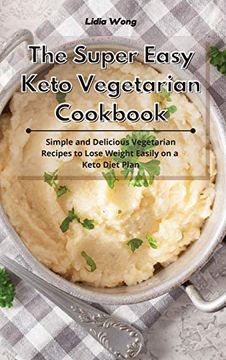 portada The Super Easy Keto Vegetarian Cookbook: Simple and Delicious Vegetarian Recipes to Lose Weight Easily on a Keto Diet Plan (en Inglés)