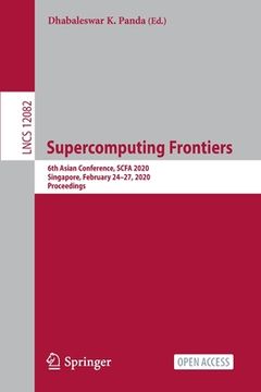 portada Supercomputing Frontiers: 6th Asian Conference, Scfa 2020, Singapore, February 24-27, 2020, Proceedings (en Inglés)