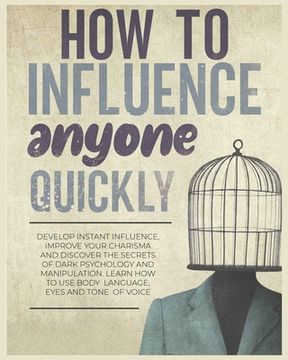 portada How to Influence Anyone Quickly: Develop Instant Influence, Improve your Charisma and Discover the Secrets of Dark Psychology and Manipulation. Learn (in English)