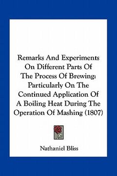 portada remarks and experiments on different parts of the process of brewing: particularly on the continued application of a boiling heat during the operation (en Inglés)