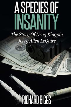 portada A Species of Insanity: The Story of Drug Kingpin Jerry Allen LeQuire (en Inglés)