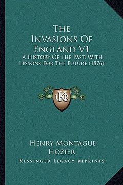 portada the invasions of england v1: a history of the past, with lessons for the future (1876) (en Inglés)