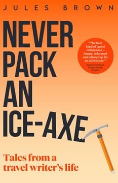portada Never Pack an Ice-Axe: Tales From a Travel Writer's Life (Born to Travel) (en Inglés)