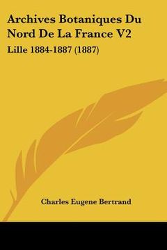 portada Archives Botaniques Du Nord De La France V2: Lille 1884-1887 (1887) (en Francés)