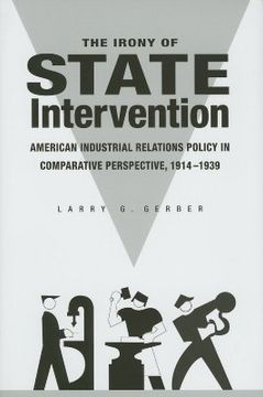 portada the irony of state intervention: american industrial relations policy in comparative perspective, 1914-1939 (en Inglés)