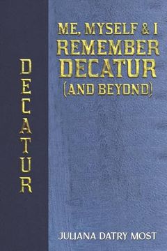 portada Me, Myself & i Remember Decatur (And Beyond) de Juliana Datry Most(Austin Macauley Publishers Llc) (en Inglés)