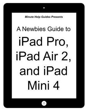 portada A Newbies Guide to iPad Pro, iPad Air 2 and iPad Mini 3: (Or Any iPad with iOS 9) (in English)