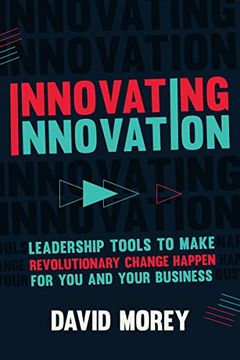 portada Innovating Innovation: Leadership Tools to Make Revolutionary Change Happen for you and Your Business (en Inglés)