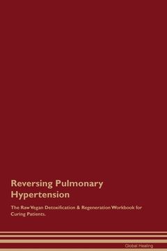 portada Reversing Pulmonary Hypertension The Raw Vegan Detoxification & Regeneration Workbook for Curing Patients. (en Inglés)