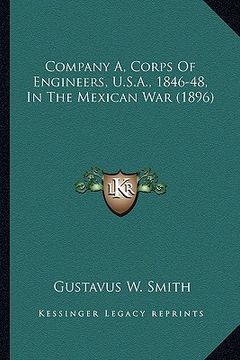 portada company a, corps of engineers, u.s.a., 1846-48, in the mexiccompany a, corps of engineers, u.s.a., 1846-48, in the mexican war (1896) an war (1896) (in English)