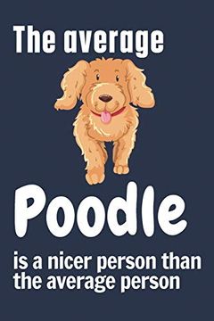 portada The Average Poodle is a Nicer Person Than the Average Person: For Poodle dog Fans (en Inglés)
