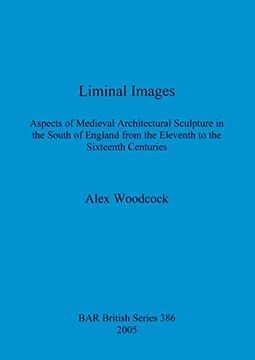 portada Liminal Images: Aspects of Medieval Architectural Sculpture in the South of England From the Eleventh to the Sixteenth Centuries (386) (British Archaeological Reports British Series) (en Inglés)