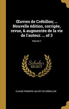 portada Oeuvres de Crébillon; ... Nouvelle Édition, Corrigée, Revue, & Augmentée de la Vie de l'Auteur. ... of 3; Volume 1 (en Francés)