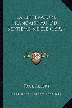 portada La Litterature Francaise Au Dix-Septieme Siecle (1892) (en Francés)