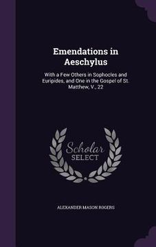 portada Emendations in Aeschylus: With a Few Others in Sophocles and Euripides, and One in the Gospel of St. Matthew, V., 22