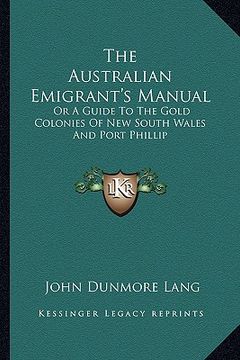 portada the australian emigrant's manual: or a guide to the gold colonies of new south wales and port phillip (in English)