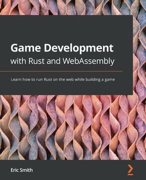 portada Game Development with Rust and WebAssembly: Learn how to run Rust on the web while building a game (en Inglés)