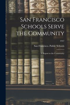 portada San Francisco Schools Serve the Community; a Report to the Community; 1947 (en Inglés)