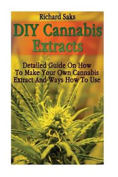 portada DIY Cannabis Extracts: Detailed Guide On How To Make Your Own Cannabis Extract And Ways How To Use (en Inglés)