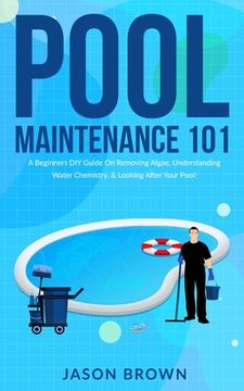 portada Pool Maintenance 101 - A Beginners DIY Guide On Removing Algae, Understanding Water Chemistry, & Looking After Your Pool! (in English)