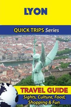 portada Lyon Travel Guide (Quick Trips Series): Sights, Culture, Food, Shopping & Fun (en Inglés)