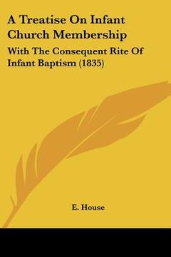 portada a treatise on infant church membership: with the consequent rite of infant baptism (1835) (en Inglés)
